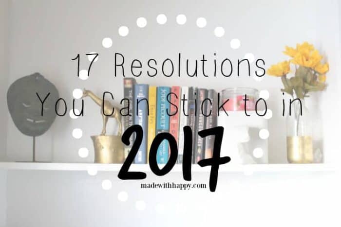 17 Resolution you can stick to in 2017 | New Years resolutions 2017 | Better you in 2017 | Start out the new year with a new you | www.madewithhappy.com